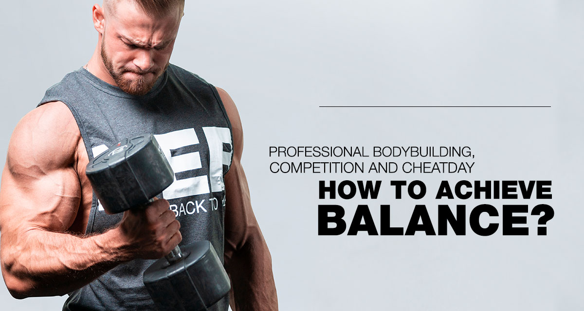 Professional bodybuilding, competition and cheatday - how to achieve balance?