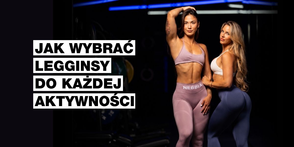 Jak wybrać odpowiednie legginsy do każdej aktywności