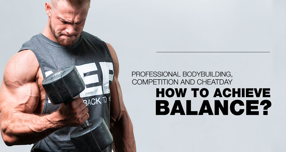 Professional bodybuilding, competition and cheatday – how to achieve balance?